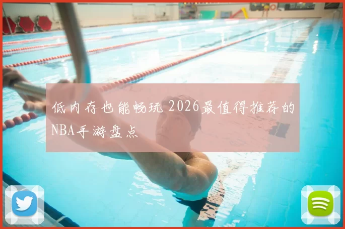 低内存也能畅玩 2026最值得推荐的NBA手游盘点