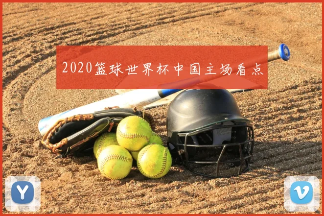 2020篮球世界杯中国主场看点