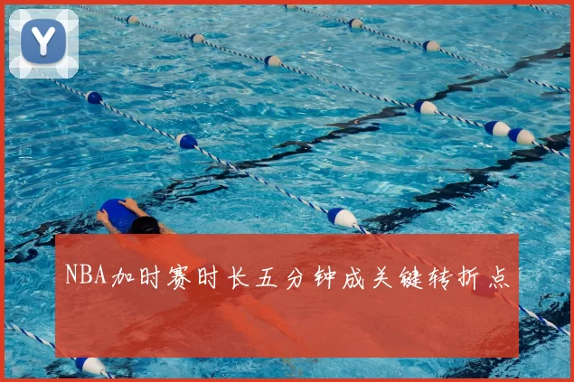 NBA加时赛时长五分钟成关键转折点