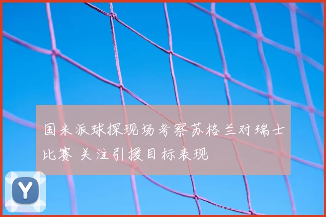 国米派球探现场考察苏格兰对瑞士比赛 关注引援目标表现