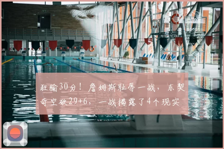 狂输30分！詹姆斯耻辱一战，东契奇空砍29+6，一战揭露了4个现实